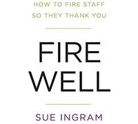 Fire Well - How To Fire Staff So They Thank You