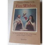 Fire Within: St. Teresa of Avila, St. John of the Cross, and the Gospel-On Prayer