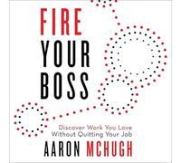 Fire Your Boss: Discover Work You Love Without Quitting Your Job