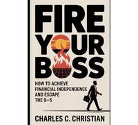 FIRE YOUR BOSS: How to Achieve Financial Independence and Escape the 9-5