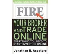 Fire Your Broker and Trade Online Everything You Need to Start Investing Online by Jonathan Reed Aspatore Aspatore, Jonathan Reed (Auteur)