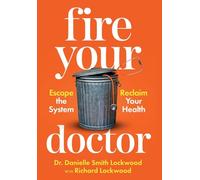 Fire Your Doctor: Escape the System Reclaim Your Health
