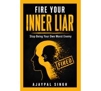 Fire Your Inner Liar: Stop Being Your Own Worst Enemy - Overcome Self-Sabotage, Negative Self-Talk, and Procrastination