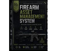 Firearm Asset Management System: Professional Register for Firearm Inventory, Configuration Records, Round Count Logs, Cleaning & Maintenance History, ... Management, and Audit Documentation