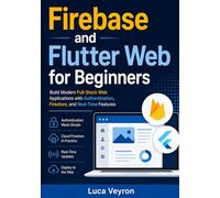 Firebase and Flutter Web for Beginners: Build Modern Full-Stack Web Applications with Authentication, Firestore, and Real-Time Features