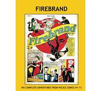 Firebrand: His Complete Adventures From Police Comics #1-13 --- Featuring the work of Reed Crandall -- All Stories -- No Ads