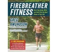 Firebreather Fitness: Work Your Body, Mind, And Spirit Into The Best Shape Of Your Life