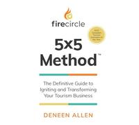 Firecircle 5x5 Method: The Definitive Guide to Igniting and Transforming Your Tourism Business