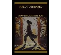 Fired to Inspired: How I Became the Boss: How I Turned Setback into Strategy and Created a Life I Love