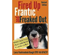 Fired Up, Frantic, and Freaked Out: Training the Crazy Dog from Over the Top to Under Control