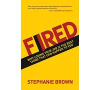 Fired: Why losing your job is the best thing that can happen to you