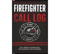 Firefighter Call Log Book: Daily Incident, Response & Shift Notes Journal for Firefighters and First Responders