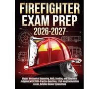 FIREFIGHTER EXAM PREP 2026-2027: Master Mechanical Reasoning, Math, Reading, and Situational Judgment with 2000+ Practice Questions, 5 full-length simulation exams, Detailed Answer Explanations