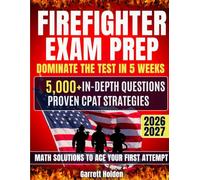 Firefighter Exam Prep: Dominate the Test in 5 Weeks with 5000+ In-Depth Questions, Proven CPAT Strategies & Step-by-Step Math Solutions to Ace Your First Attempt