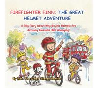 FIREFIGHTER FINN: THE GREAT HELMET ADVENTURE: A Silly Story About Why Bicycle Helmets Are Actually Awesome (Not Annoying)