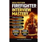 Firefighter Interview Mastery: Real Strategies, Real Questions, Real Answers-Everything You Need to Get Hired