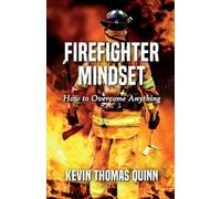 Firefighter Mindset: How To Overcome Anything
