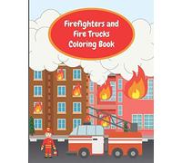 Firefighters And Fire Trucks Coloring Book: Colouring Pages For Kids Ages 4-6, Fire Brigade In Action, Firemen Vehicles And Equipment For Toddlers And Preschoolers, Boys And Girls