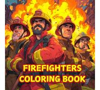 FIREFIGHTERS COLORING BOOK: Fire Trucks, Engines, Sirens & Rescue Missions - Coloring Book for Little Heroes Ages 6+