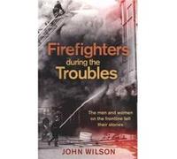 Firefighters during the Troubles by John Wilson John Wilson (Auteur)
