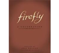 Firefly A Celebration Anniversary Edition by Joss Whedon Joss Whedon (Auteur)