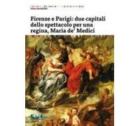 Firenze E Parigi: Due Capitali Dello Spettacolo Per Una Regina, Maria De' Medici