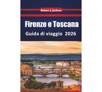 Firenze e Toscana Guida di viaggio 2026: Esplorare i monumenti rinascimentali, le rotte vinicole, il museo, le tradizioni gastronomiche locali e le pittoresche colline dell'Italia centrale