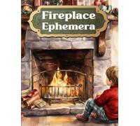 Fireplace Ephemera Book: High Quality Images Of Chimney Place, For Scrapbooking, Ephemera, Vintage, Mixed Media, Junk Journal, Artist Trading Cards, Vision Board and More.