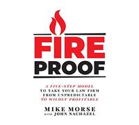 Fireproof: A Five-Step Model to Take Your Law Firm from Unpredictable to Wildly Profitable