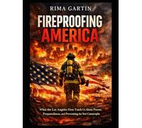 Fireproofing America: What the Los Angeles Fires Teach Us About Power, Preparedness, and Preventing the Next Catastrophe