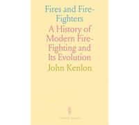 Fires and Fire-Fighters: A History of Modern Fire-Fighting and Its Evolution