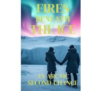 FIRES BENEATH THE ICE - AN ARCTIC SECOND-CHANCE: A Second-Chance Lesbian Romance of Survival, Redemption, and Love at the End of the World (Lesbian Fiction)