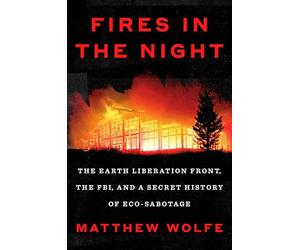 Fires in the Night: The Earth Liberation Front, the FBI, and a Secret History of Eco-sabotage