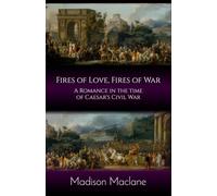 Fires of Love, Fires of War: A Romance in the time of Caesar's Civil War