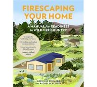 Firescaping Your Home: A Manual for Readiness in Wildfire Country