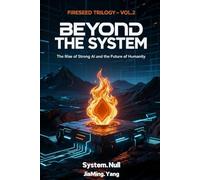 Fireseed Trilogy Vol.2: Beyond the System: The Rise of Strong AI and the Future of Humanity
