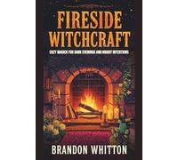 Fireside Witchcraft: Cozy Magick for Dark Evenings and Bright Intentions
