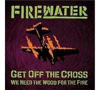 Firewater - Get Off The Cross.. We Need The Wood For The [Vinyl]