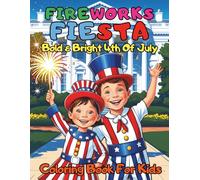 Fireworks Fiesta Bold and Bright 4th of July Coloring Book For Kids: Celebrate Independence Day with Sparkling Fun, 84 Creative Pages and Patriotic Joy!