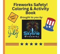 Fireworks Safety! Coloring & Activity Book Brought to you by Skyline Fireworks: Educational coloring and activity book for fireworks enthusiasts of all ages