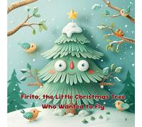 Firito, the Little Christmas Tree Who Wanted to Fly: A Christmas tale about the courage to be yourself.