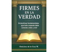 Firmes en la Verdad: 14 doctrinas fundamentales que todo creyente debe conocer, creer y vivir