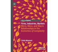 Firms, Industries, Markets: Micro, Meso, and Macro Relationships in the Economics of Complexity