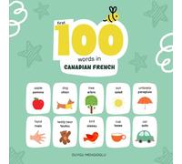 First 100 Words in Canadian French: Canadian French Language Learning for Kids, Bilingual Canadian French Baby Book, Canadian French First Dictionary, Canadian French Flashcards