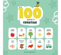 First 100 Words in Croatian: Croatian Language Learning for Kids, Bilingual Croatian Baby Book, Croatian First Dictionary, Croatian Flashcards
