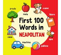 First 100 Words in Neapolitan: Bilingual English Neapolitan Picture Book for Kids with Pronunciations, Language Learning Flashcards, Dictionary for Babies, Toddlers, and Children