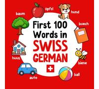 First 100 Words in Swiss German: Bilingual English Swiss German Picture Book for Kids with Pronunciations, Language Learning Flashcards, Dictionary for Babies, Toddlers, and Children