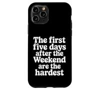 First 5 Days After Weekend are Always Hardest - Coque pour iPhone 11 Pro