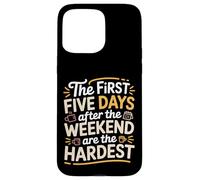 First 5 Days After Weekend are Always Hardest - Coque pour iPhone 15 Pro Max