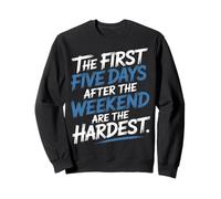 First 5 Days After Weekend are Always Hardest - Sweatshirt